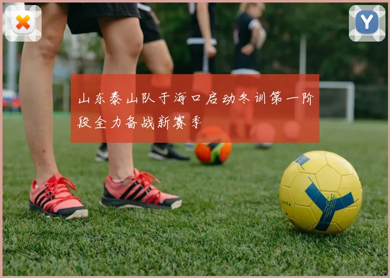 山东泰山队于海口启动冬训第一阶段全力备战新赛季